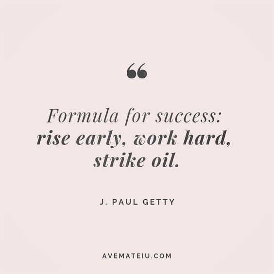Formula for success: rise early, work hard, strike oil. J. Paul Getty Quote 104 😏😎🔝•••#quote #quotes #quoteoftheday #quotesaboutlife #motivation #inspiration #instaquotes #quotesgram #quotestags #motivational #wisdomquotes #motivationalquotes #inspirational #inspirationalquotes #inspirationoftheday #positive #life #success #faithquotes #successquotes #confidencequotes #happyquotes #positivequotes #quotestoliveby #instadaily #strengthquotes #encouragementquotes #lovequotes #goodvibes #avemateiuq