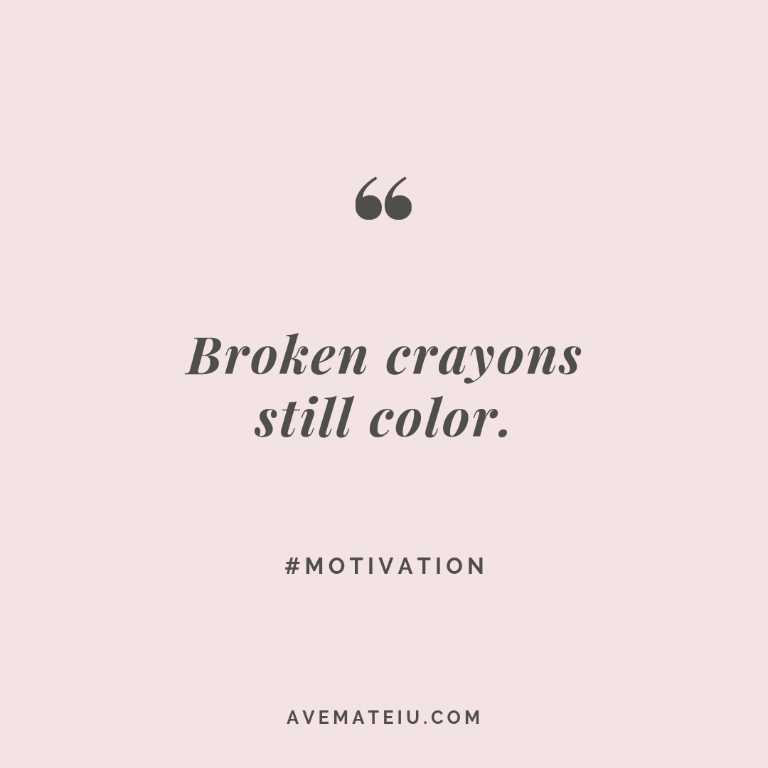 Broken Crayons Still Color. Quote #269 - Ave Mateiu