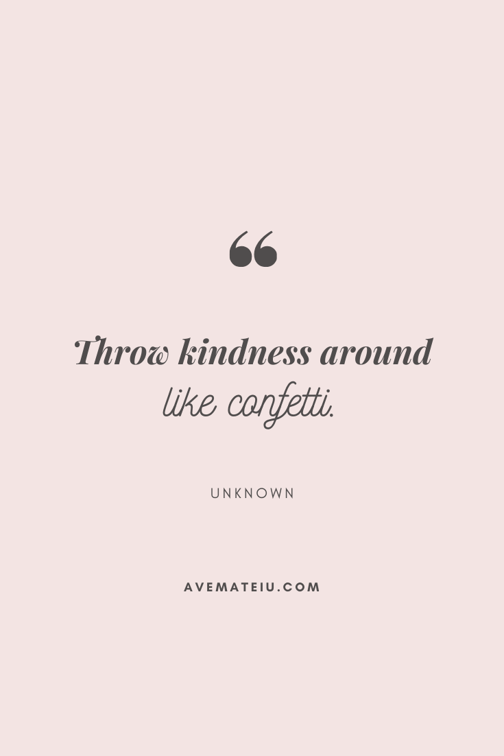 Throw Kindness Around Like Confetti. Motivational Quote Of The Day - September 6, 2019 - Ave Mateiu