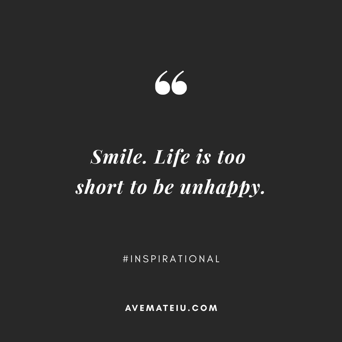 Inspirational quote by Ave Mateiu on black background saying Smile. Life is too short to be unhappy