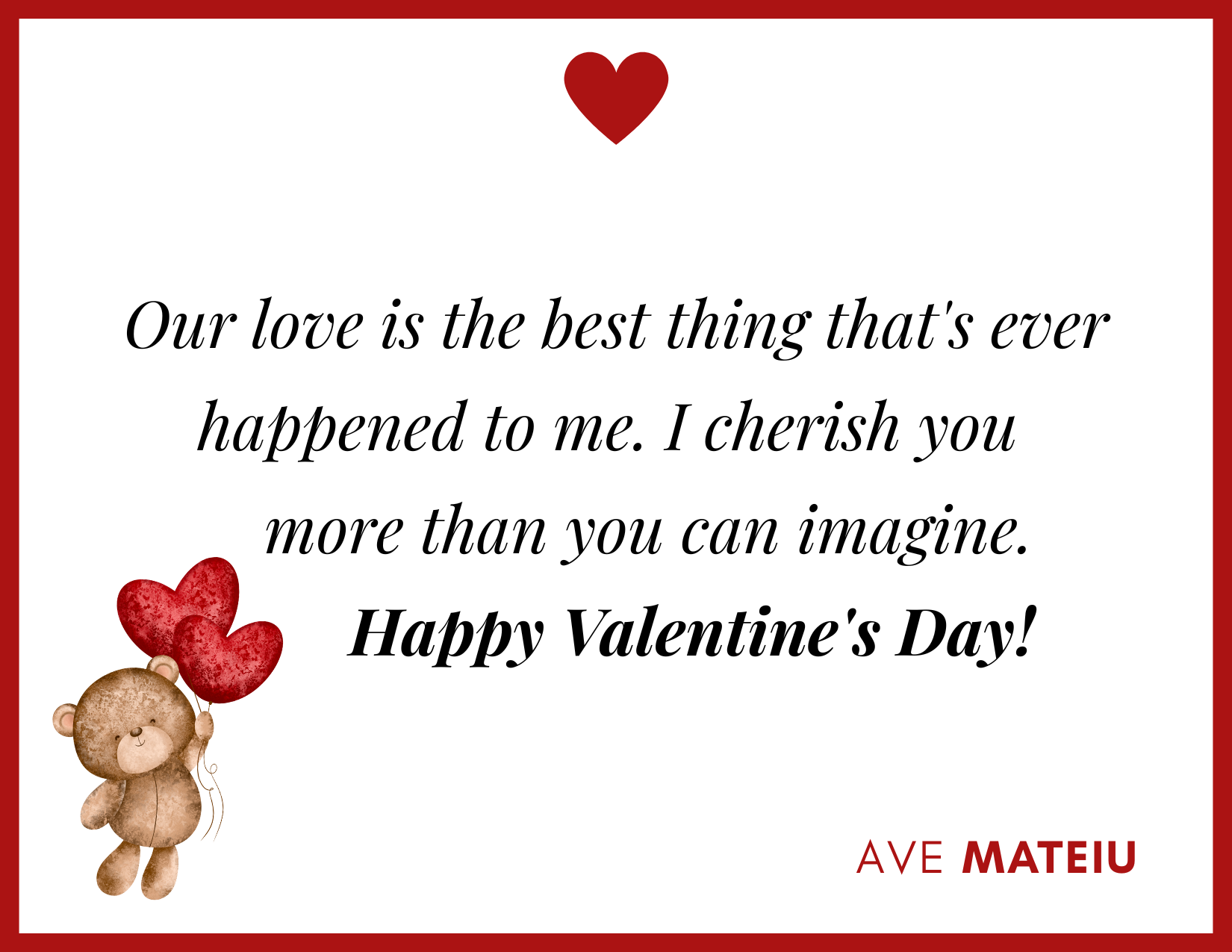 Our love is the best thing that's ever happened to me. I cherish you more than you can imagine. Happy Valentine's Day! - 30 Best Valentine's Day Wishes Ideas - Wish Quote 15