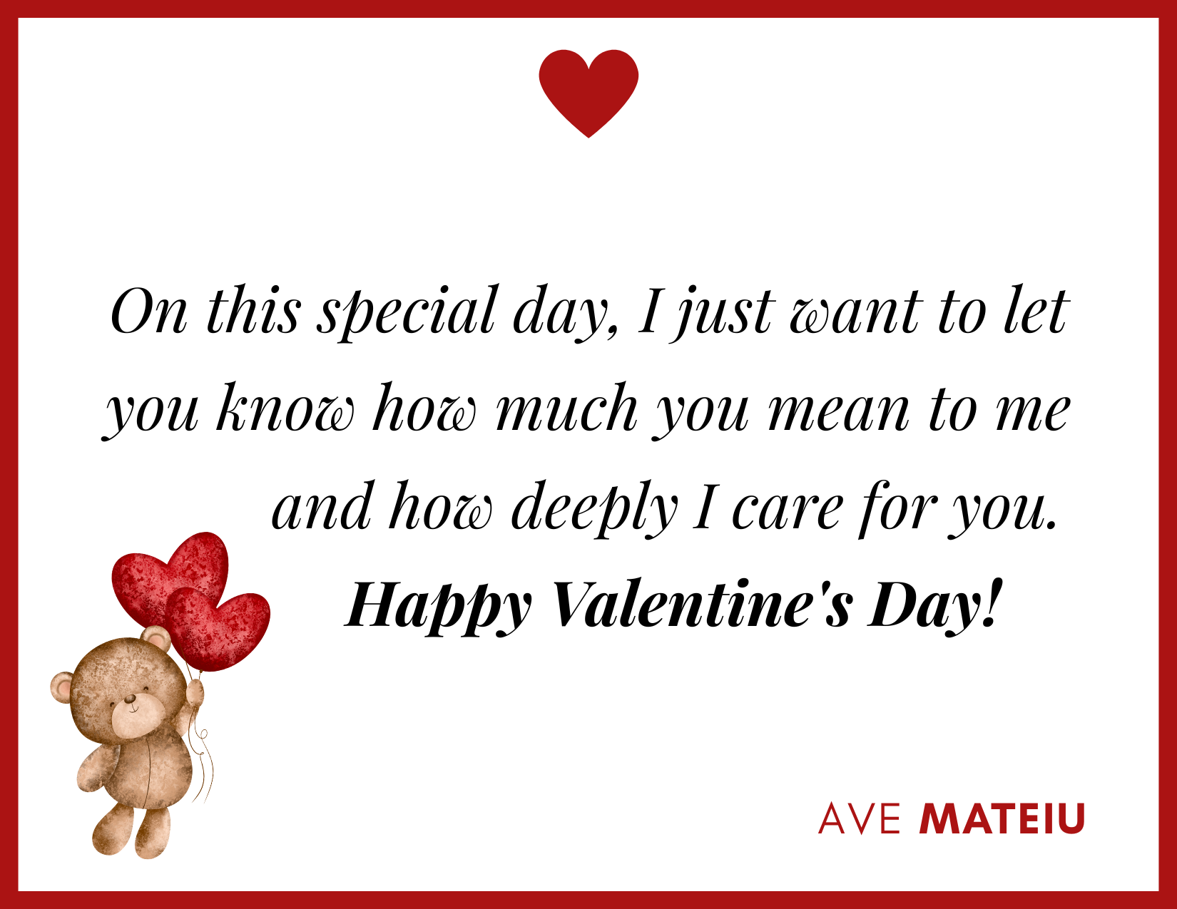 On this special day, I just want to let you know how much you mean to me and how deeply I care for you. Happy Valentine's Day! - 30 Best Valentine's Day Wishes Ideas - Wish Quote 29