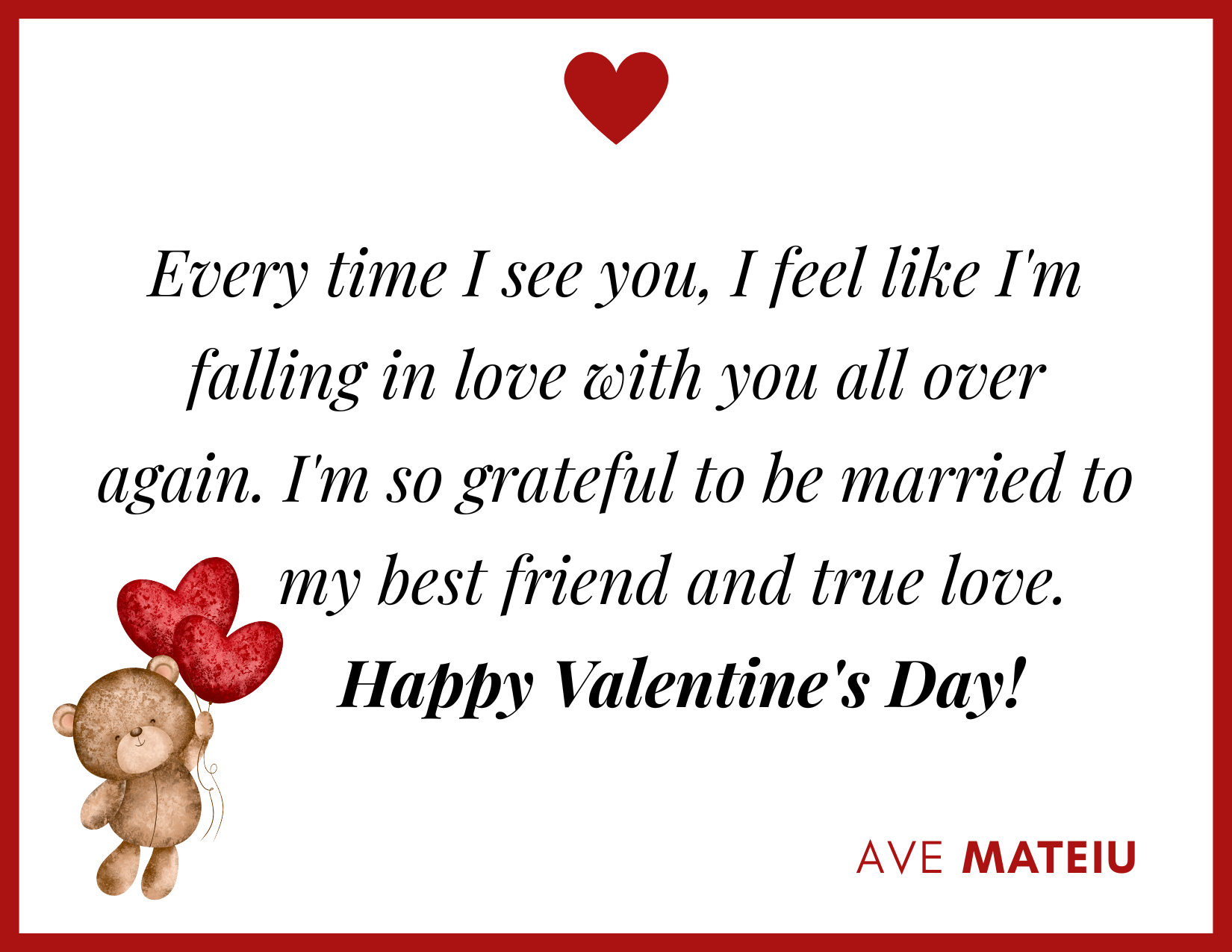 Every time I see you, I feel like I'm falling in love with you all over again. I'm so grateful to be married to my best friend and true love. Happy Valentine's Day! - 30 Best Valentine's Day Wishes Ideas - Wish Quote 4