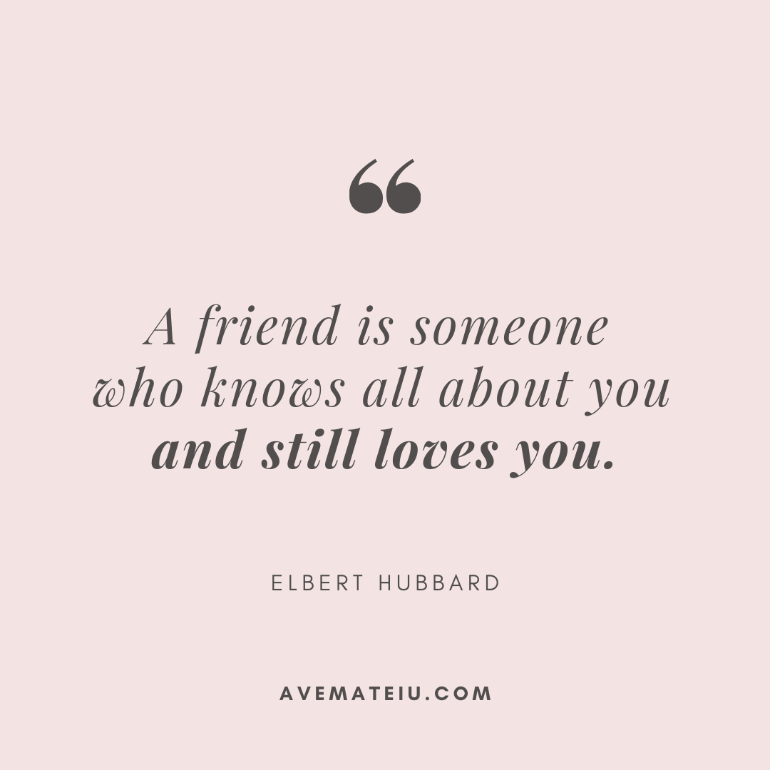 A friend is someone who knows all about you and still loves you. Elbert Hubbard - Love Quotes for 2023 Valentine&rsquo;s Day