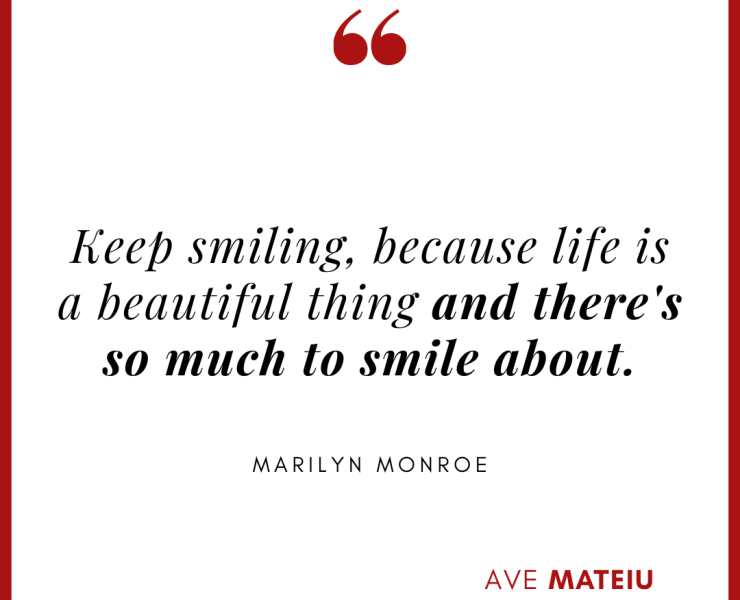 Keep smiling, because life is a beautiful thing and there's so much to smile about. - Marilyn Monroe Quote 423