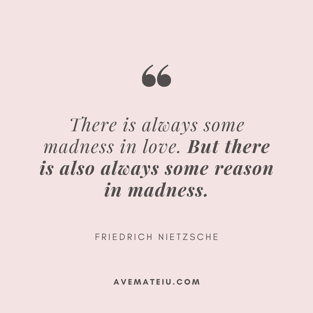 There is always some madness in love. But there is also always some reason in madness. Friedrich Nietzsche - 30 Love Quotes for 2023 Valentine&rsquo;s Day