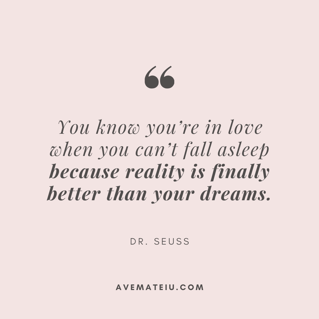 You know you&rsquo;re in love when you can&rsquo;t fall asleep because reality is finally better than your dreams. Dr. Seuss - 30 Love Quotes for 2023 Valentine&rsquo;s Day
