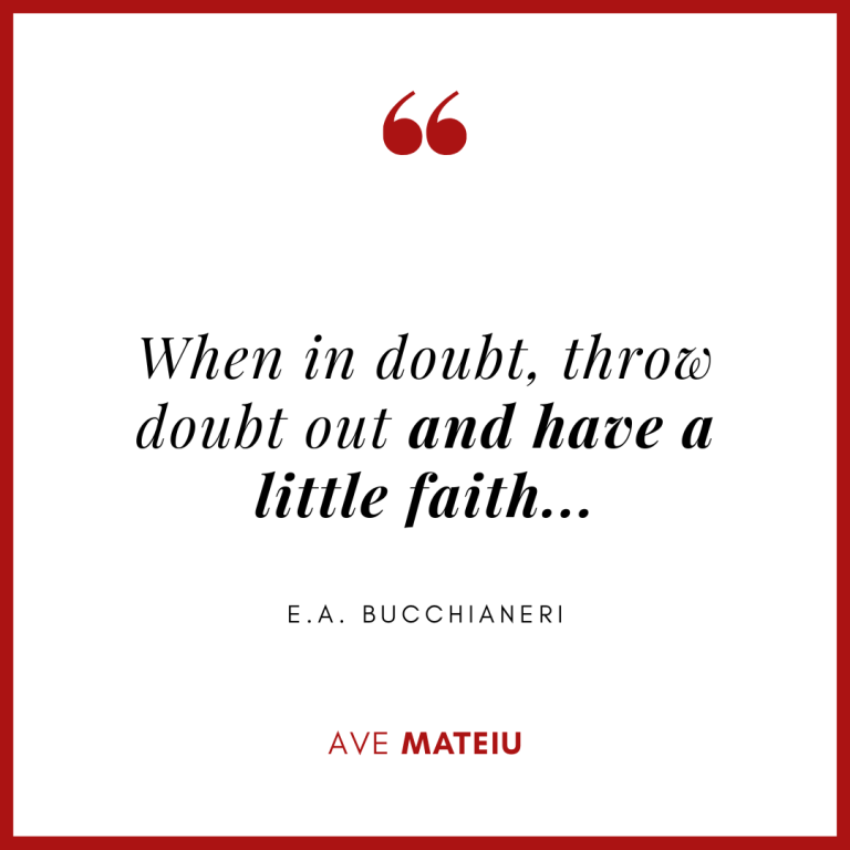 When in doubt, throw doubt out and have a little faith... - E.A. Bucchianeri Quote 427 - Motivational Quotes, Deep Quotes, Love Quotes, To live by Quotes, Inspirational Quotes, Positive Quotes, About Strength Quotes, Life Quotes, Confidence Quotes, Happy Quotes, Success Quotes, Faith Quotes, Encouragement Quotes, Wisdom Quotes https://avemateiu.com/quotes/