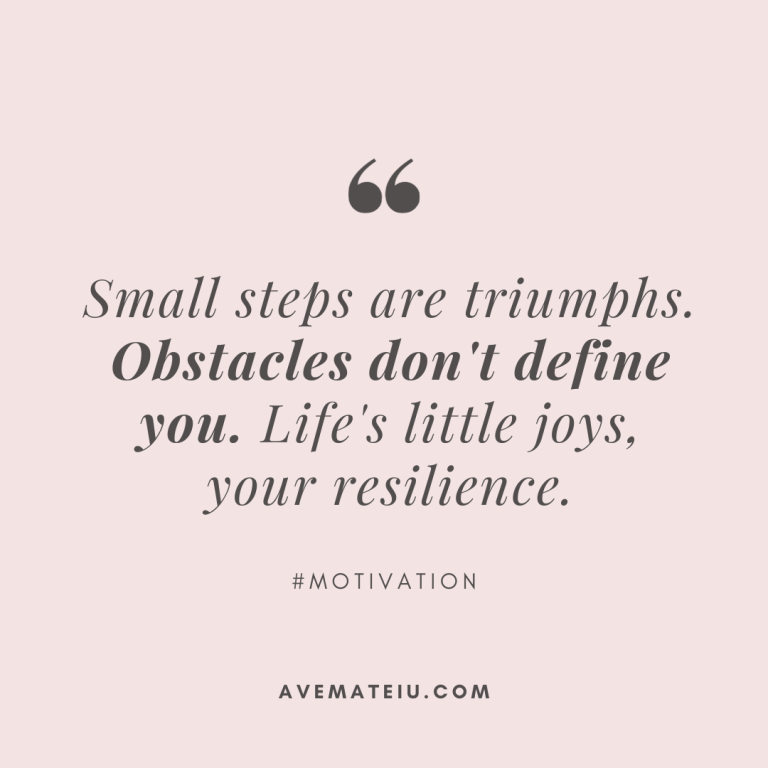Small steps are triumphs. Obstacles don't define you. Life's little joys, your resilience. Quote 430