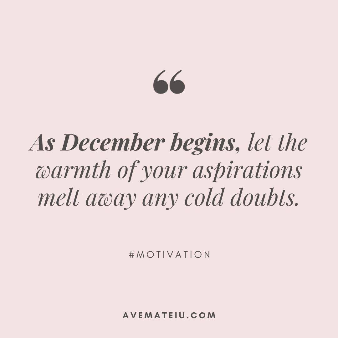 Image featuring the quote: "As December begins, let the warmth of your aspirations melt away any cold doubts.", the text "#Motivation" and the author: avemateiu.com