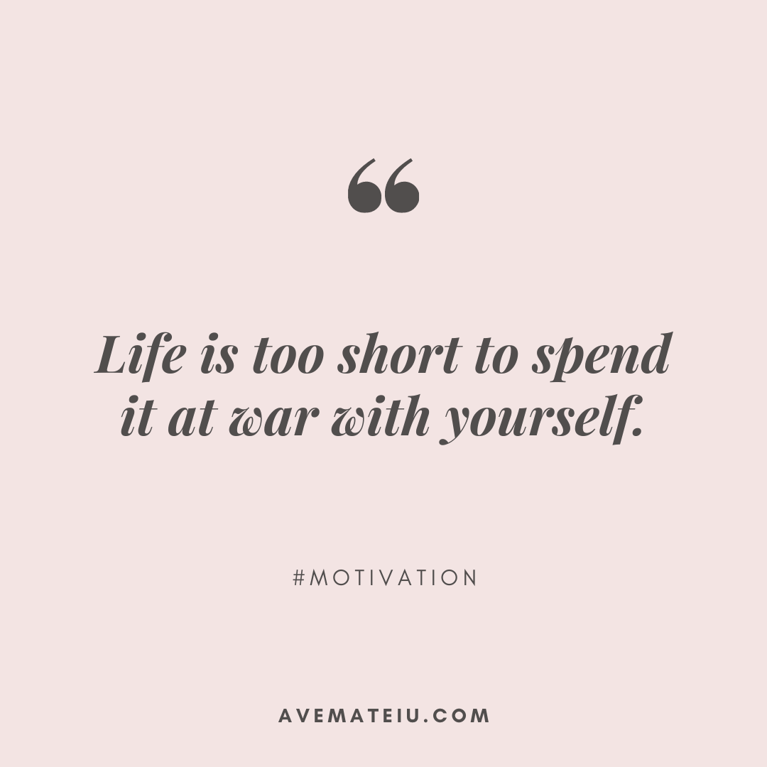 Image featuring the motivational quote: Life is too short to spend it at war with yourself.