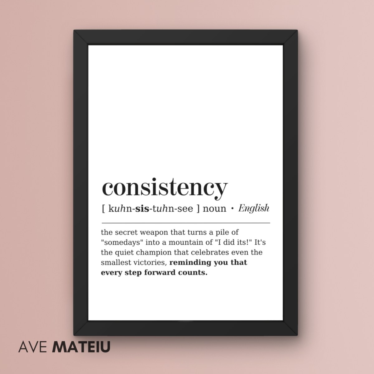 Image featuring a black canva frame with the text: Consistency Definition Printable Minimalist Wall Art + the definition of the noun word 'consistency': [ kuhn-sis-tuhn-see ] noun - the secret weapon that turns a pile of "somedays" into a mountain of "I did its!" It's the quiet champion that celebrates even the smallest victories, reminding you that every step forward counts.