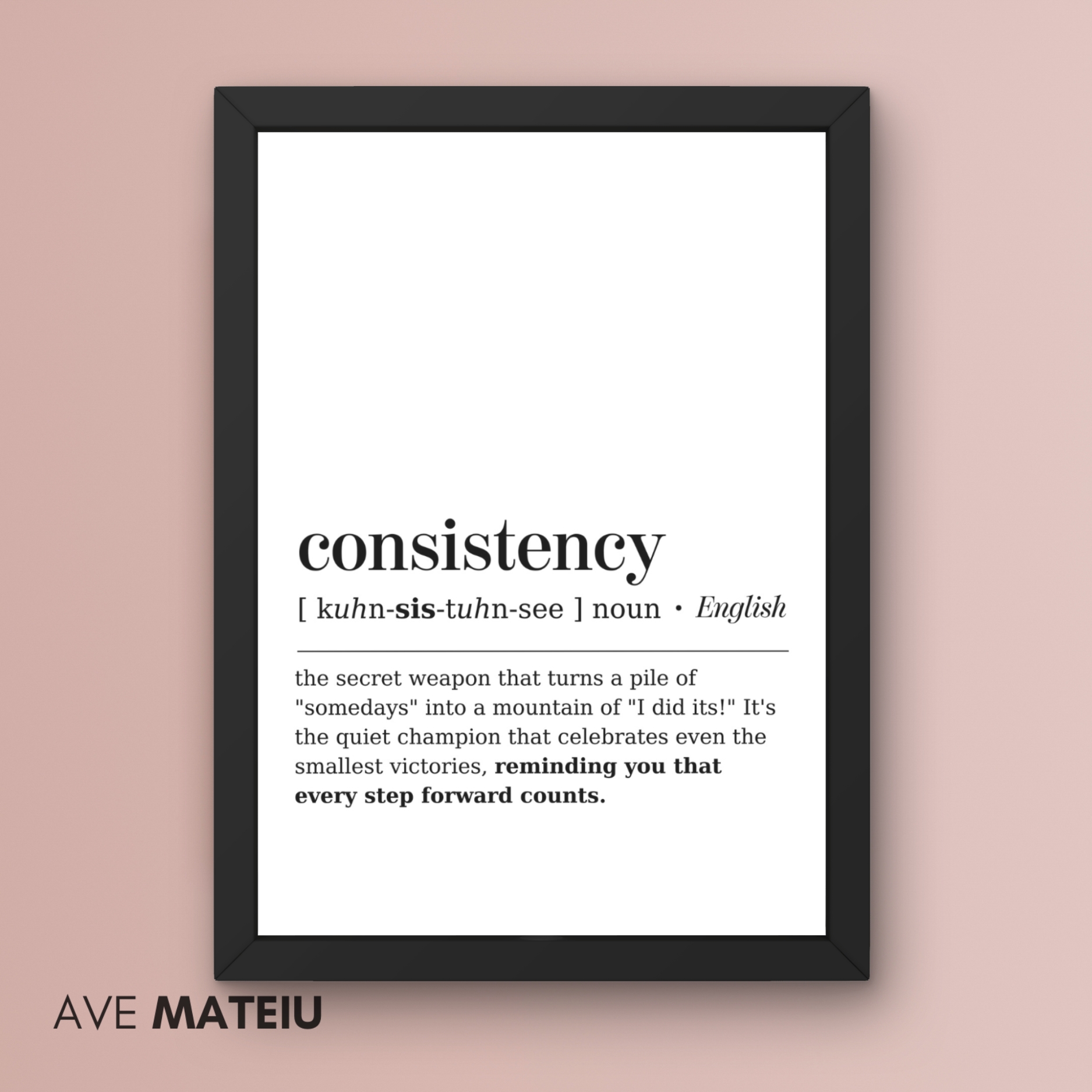 Image featuring a black canva frame with the text: Consistency Definition Printable Minimalist Wall Art + the definition of the noun word 'consistency': [ kuhn-sis-tuhn-see ] noun - the secret weapon that turns a pile of "somedays" into a mountain of "I did its!" It's the quiet champion that celebrates even the smallest victories, reminding you that every step forward counts.