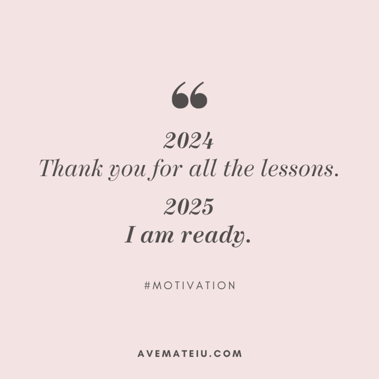 2024: Thank you for all the lessons. 2025: I am ready - Motivational Quotes, Deep Quotes, Love Quotes, To live by Quotes, Inspirational Quotes, Positive Quotes, About Strength Quotes, Life Quotes, Confidence Quotes, Happy Quotes, Success Quotes, Faith Quotes, Encouragement Quotes, Wisdom Quotes https://avemateiu.com/quotes/