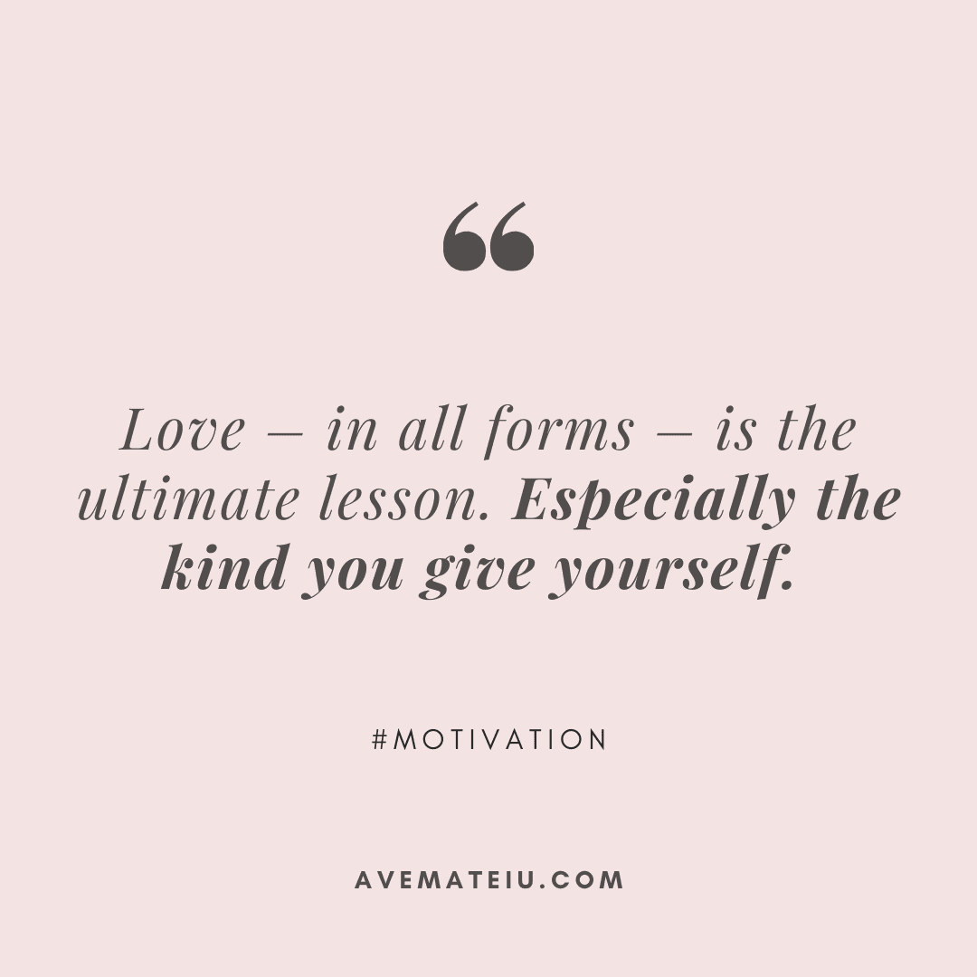 Love – in all forms – is the ultimate lesson. Especially the kind you give yourself. #SelfLoveQuotes #MotivationalQuotes #PersonalGrowth