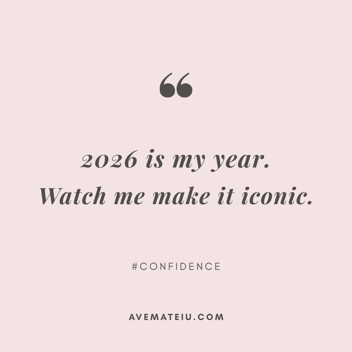 Inspirational quote on a light pink background reads, "2026 is my year. Watch me make it iconic." Hashtag "confidence" and "avemateiu.com" below.