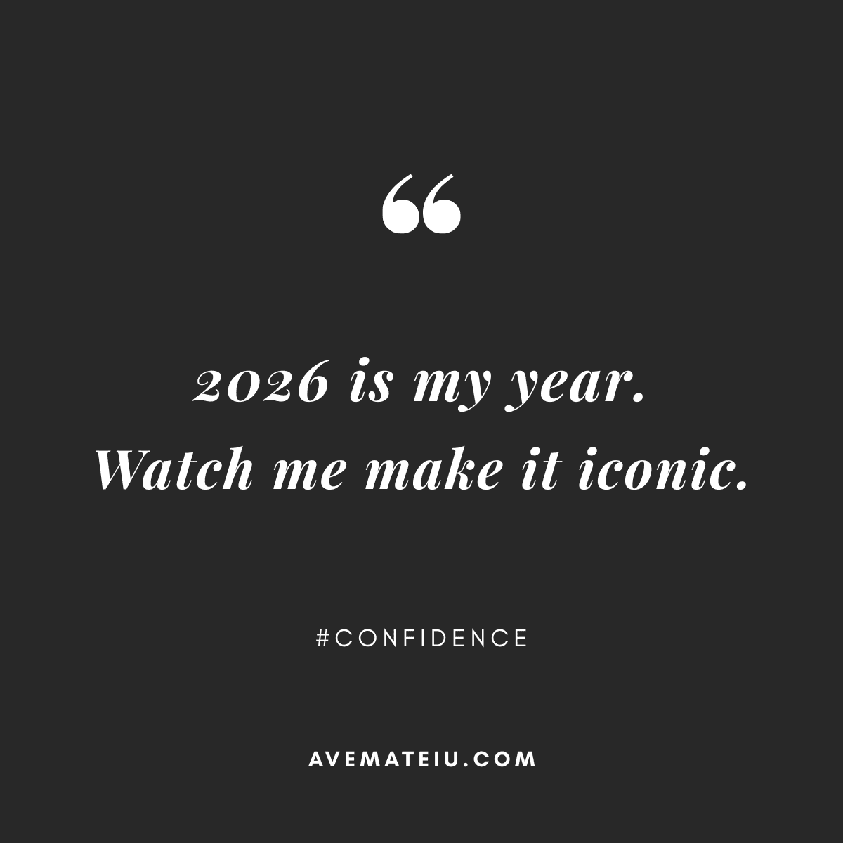 Bold text on a dark background reads, "2026 is my year. Watch me make it iconic." Hashtags "confidence" and website "avemateiu.com" are below.