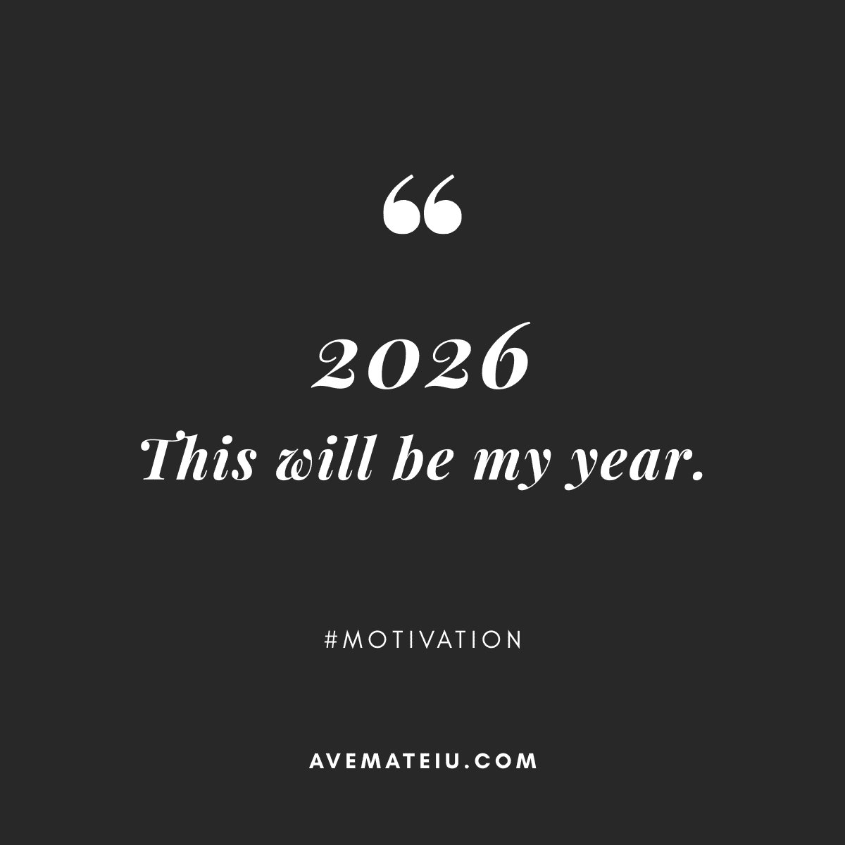 Black background with white text: "2026 This will be my year." followed by "#Motivation" and "avemateiu.com." The tone is optimistic and motivational.