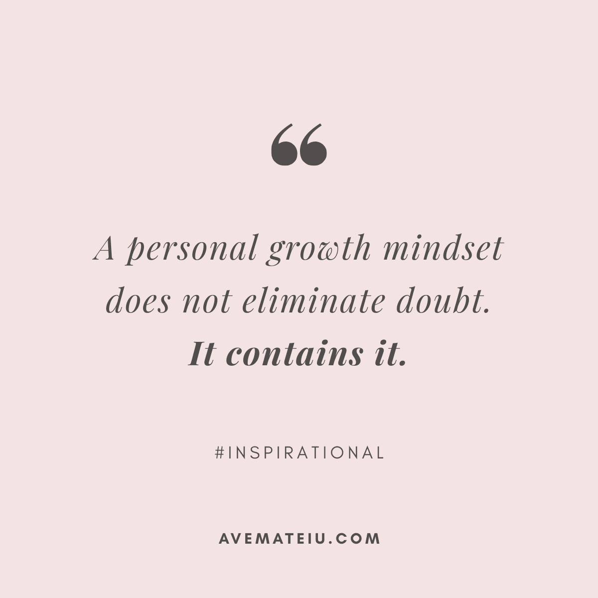 Inspirational quote on a soft pink background reads, "A personal growth mindset does not eliminate doubt. It contains it. by Ave Mateiu" Includes hashtag "INSPIRATIONAL."