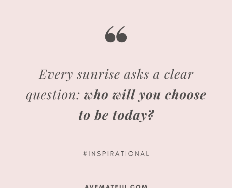 A pastel pink background features an inspirational quote in elegant, dark gray script: "Every sunrise asks a clear question: who will you choose to be today?" Below is "#INSPIRATIONAL" and "avemateiu.com."
