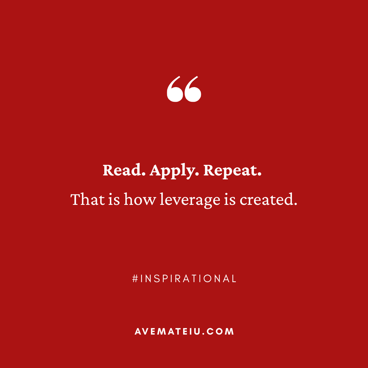 Inspirational quote on a red background: "Read. Apply. Repeat. That is how leverage is created. by Ave Mateiu" Features the hashtag #INSPIRATIONAL and website avemateiu.com.
