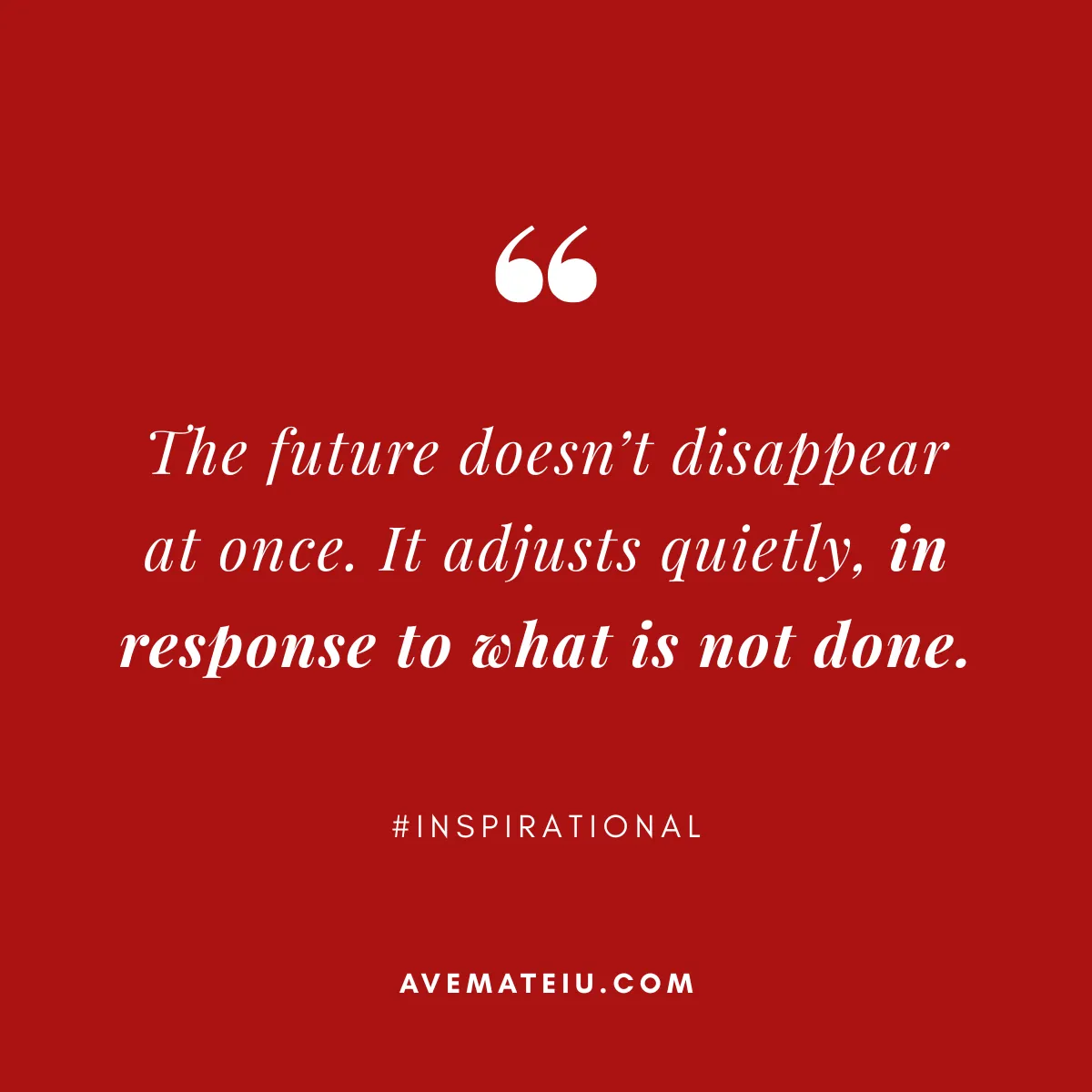 Inspirational Future Mindset Quote | Red Background Motivational quote by Ave Mateiu on red background saying The future doesn’t disappear at once. It adjusts quietly, in response to what is not done