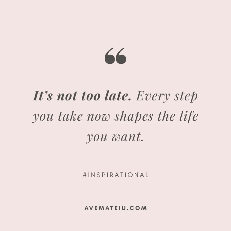 Motivational quote by Ave Mateiu on pink background saying It&rsquo;s not too late. Every step you take now shapes the life you want.