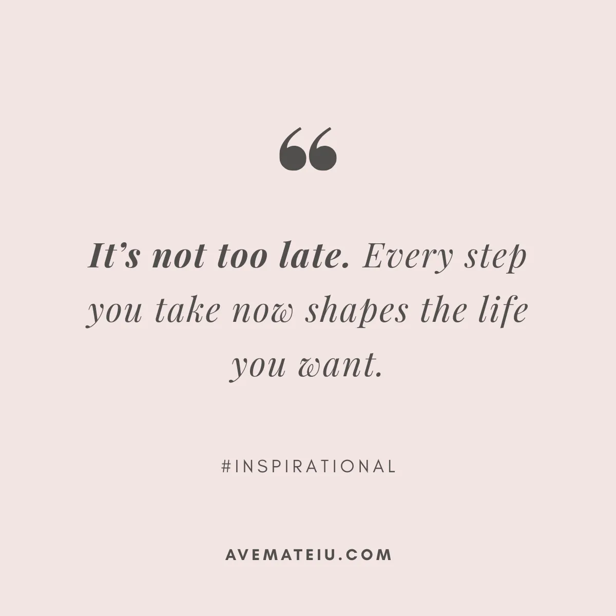 It’s Not Too Late Quote by Ave Mateiu | Pink Background Motivational quote by Ave Mateiu on pink background saying It’s not too late. Every step you take now shapes the life you want.
