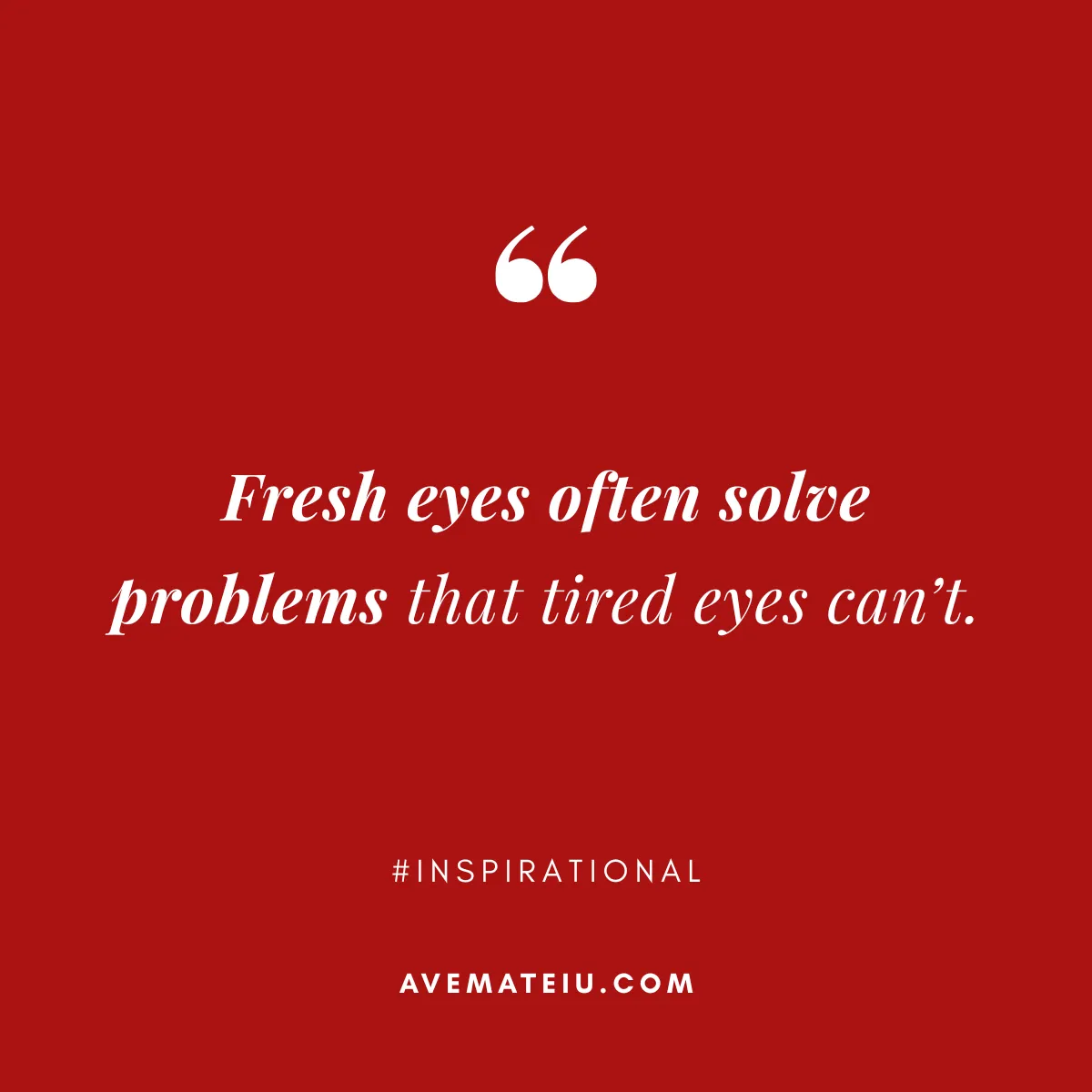 Inspirational quote by Ave Mateiu on red background reading Fresh eyes often solve problems that tired eyes can&rsquo;t