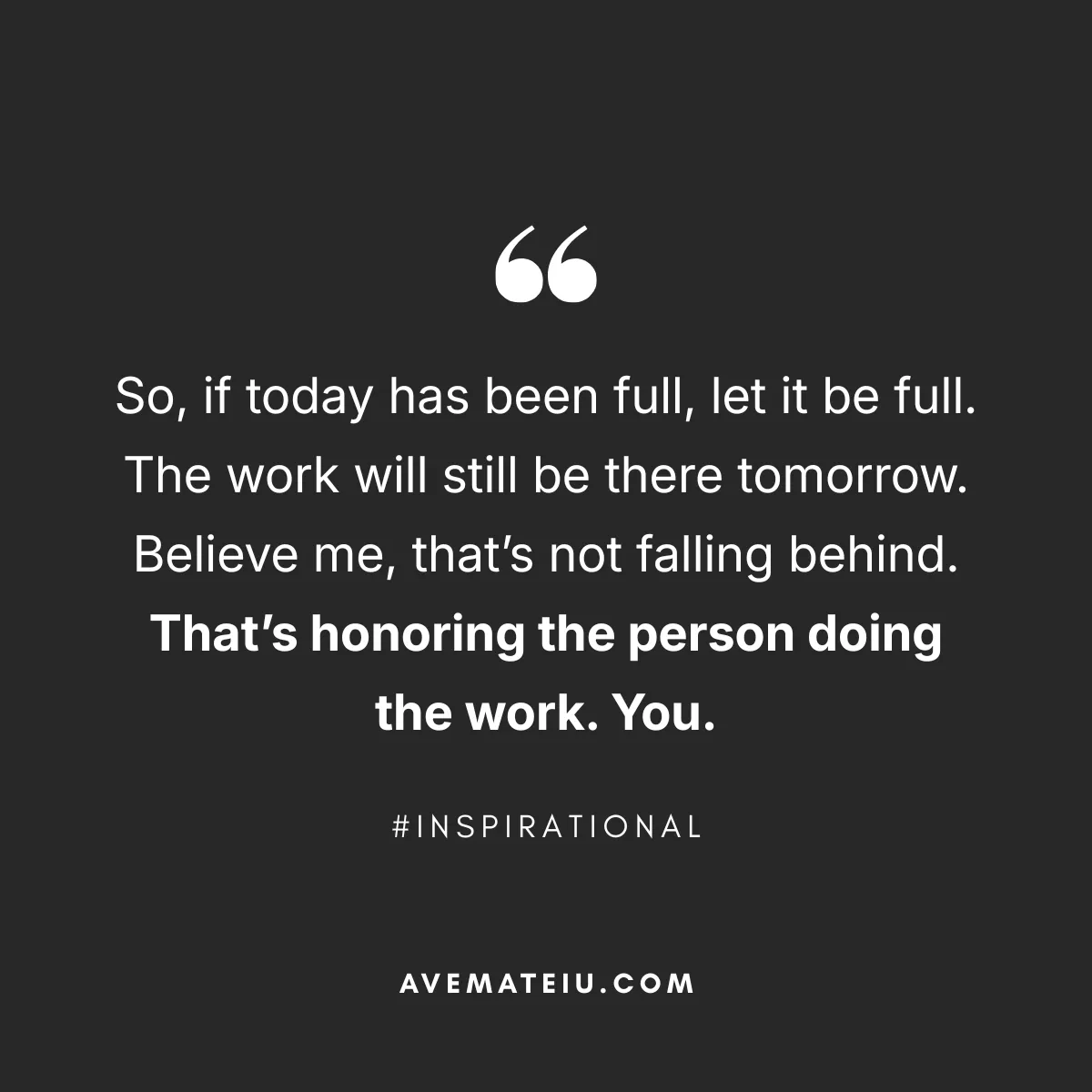 Reflective quote by Ave Mateiu on black background encouraging readers to rest after a full day because honoring yourself is part of doing meaningful work